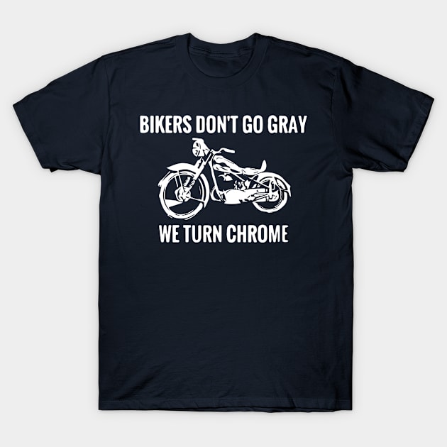 Bikers Don't Go Gray We Turn Chrome Funny Sarcastic Slogan design T-Shirt by nikkidawn74